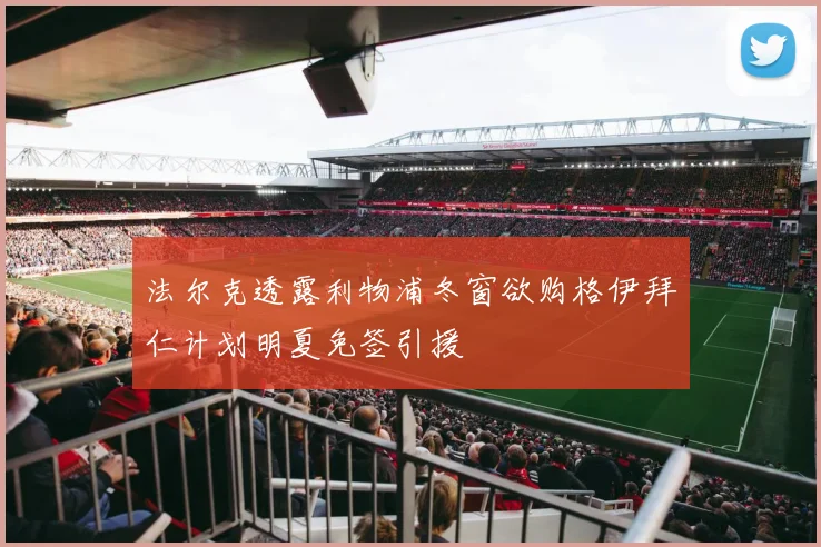 法尔克透露利物浦冬窗欲购格伊拜仁计划明夏免签引援