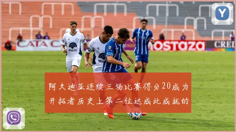 阿夫迪亚连续三场比赛得分20成为开拓者历史上第二位达成此成就的球员