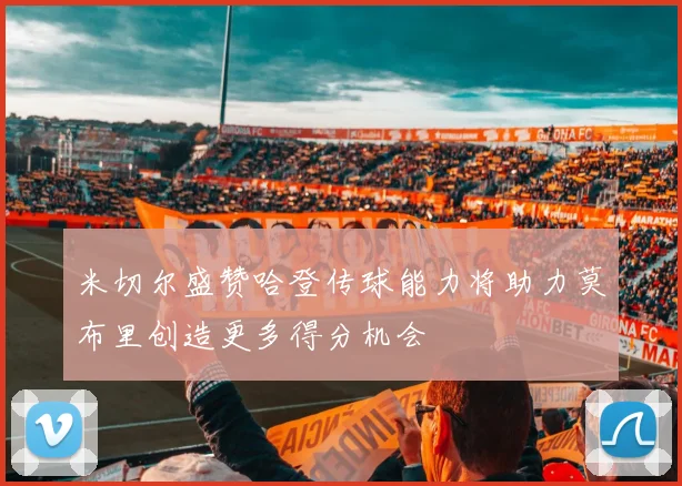 米切尔盛赞哈登传球能力将助力莫布里创造更多得分机会